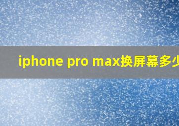 iphone pro max换屏幕多少钱